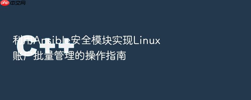 利用ansible安全模块实现linux账户批量管理的操作指南