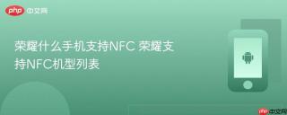 荣耀什么手机支持nfc 荣耀支持nfc机型列表
