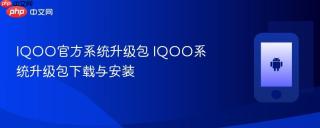 IQOO官方系统升级包 IQOO系统升级包下载与安装