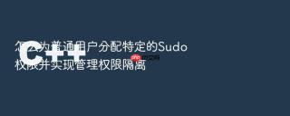 怎么为普通用户分配特定的Sudo权限并实现管理权限隔离