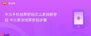 华为手机锁屏密码怎么更换新密码 华为更改锁屏密码步骤