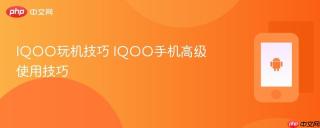iqoo玩机技巧 iqoo手机高级使用技巧