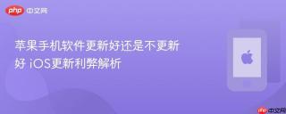 苹果手机软件更新好还是不更新好 iOS更新利弊解析