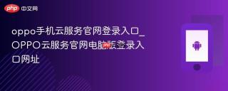 oppo手机云服务官网登录入口_OPPO云服务官网电脑版登录入口网址