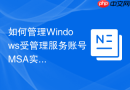 如何管理Windows受管理服务账号MSA实战教程