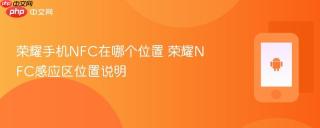 荣耀手机nfc在哪个位置 荣耀nfc感应区位置说明