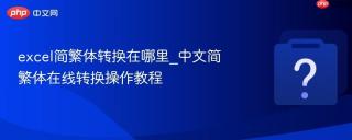 excel简繁体转换在哪里_中文简繁体在线转换操作教程