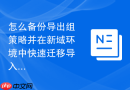 怎么备份导出组策略并在新域环境中快速迁移导入