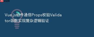 vue.js组件通信props校验validator函数实现复杂逻辑验证