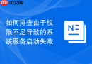 如何排查由于权限不足导致的系统服务启动失败