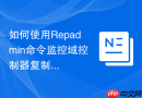 如何使用Repadmin命令监控域控制器复制状态