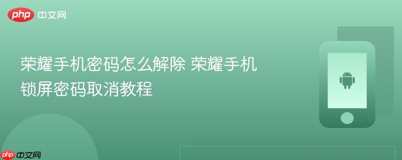 荣耀手机密码怎么解除 荣耀手机锁屏密码取消教程