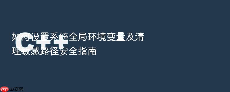 如何设置系统全局环境变量及清理敏感路径安全指南