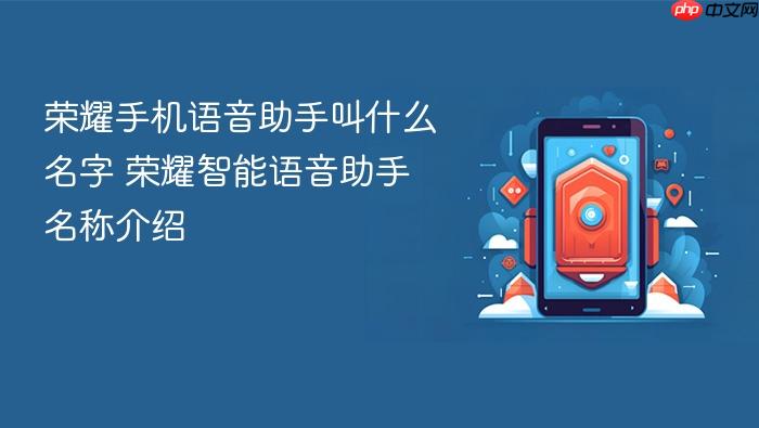 荣耀手机语音助手叫什么名字 荣耀智能语音助手名称介绍