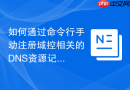 如何通过命令行手动注册域控相关的DNS资源记录