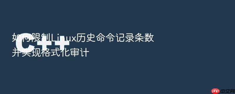 如何限制linux历史命令记录条数并实现格式化审计