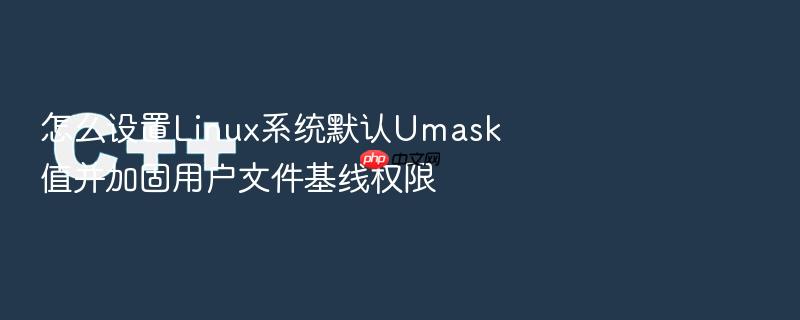 怎么设置linux系统默认umask值并加固用户文件基线权限