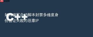 如何编写自动脚本封禁多维度身份验证失败的恶意IP