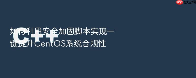 如何利用安全加固脚本实现一键提升centos系统合规性