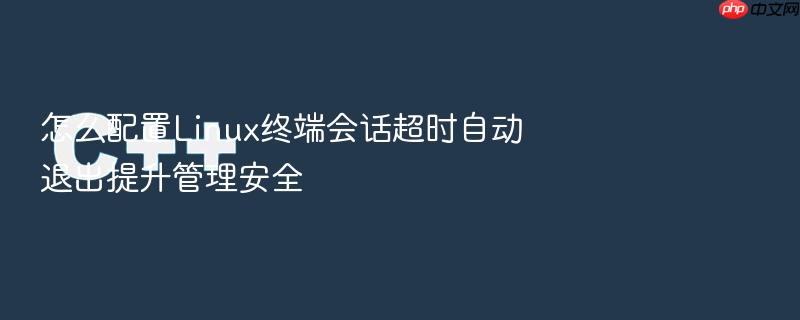 怎么配置linux终端会话超时自动退出提升管理安全