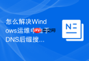 怎么解决Windows运维中由于DNS后缀搜索列表配置错误导致的域名不通