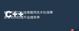 如何利用ssh连接复用技术在保障安全的同时提升运维效率