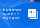 怎么修复Windows系统中由于系统文件保护SFC无法修复的疑难故障