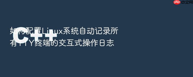 如何配置linux系统自动记录所有tty终端的交互式操作日志