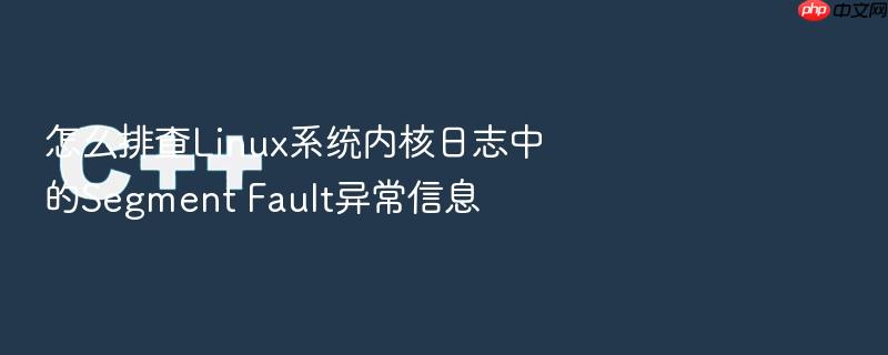 怎么排查linux系统内核日志中的segment fault异常信息
