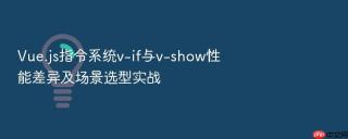 Vue.js指令系统v-if与v-show性能差异及场景选型实战