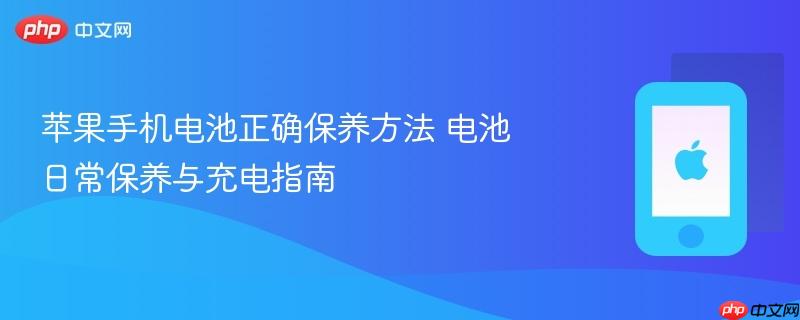 苹果手机电池正确保养方法 电池日常保养与充电指南