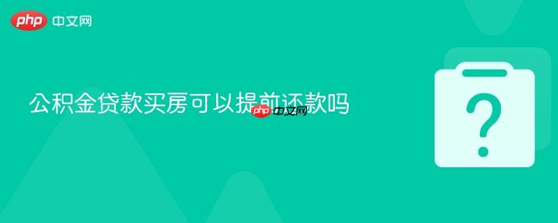 公积金贷款买房可以提前还款吗