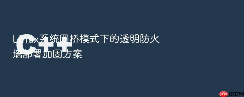 linux系统网桥模式下的透明防火墙部署加固方案
