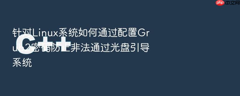 针对linux系统如何通过配置grub2密码防止非法通过光盘引导系统