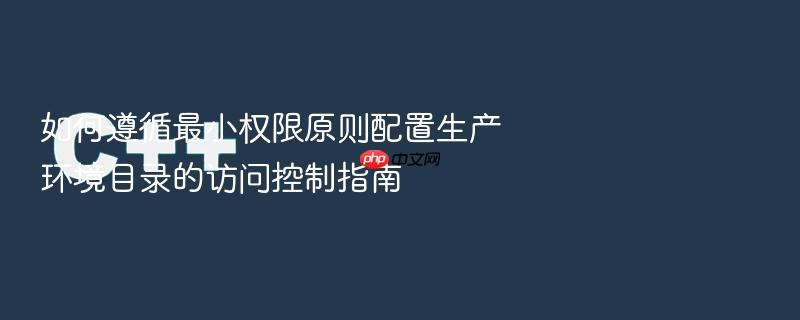 如何遵循最小权限原则配置生产环境目录的访问控制指南