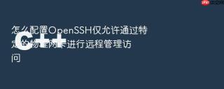 怎么配置OpenSSH仅允许通过特定的物理网卡进行远程管理访问