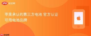 苹果承认的第三方电池 官方认证可用电池品牌