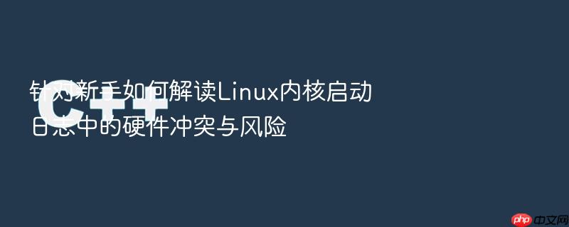 针对新手如何解读linux内核启动日志中的硬件冲突与风险