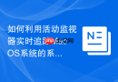 如何利用活动监视器实时追踪MacOS系统的系统调用与上下文率