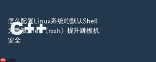 怎么配置Linux系统的默认Shell为受限Shell（rssh）提升跳板机安全