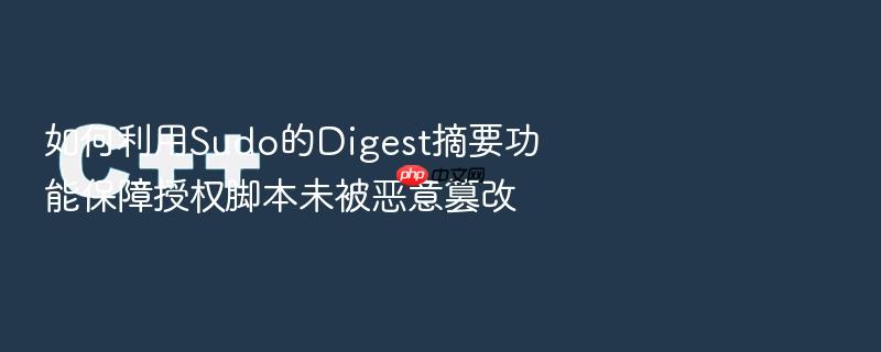 如何利用sudo的digest摘要功能保障授权脚本未被恶意篡改