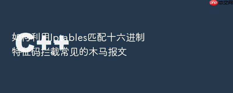如何利用iptables匹配十六进制特征码拦截常见的木马报文