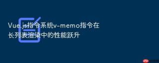 Vue.js指令系统v-memo指令在长列表渲染中的性能跃升