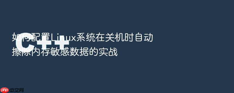 如何配置linux系统在关机时自动擦除内存敏感数据的实战