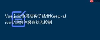 vue.js生命周期钩子结合keep-alive实现组件缓存状态控制