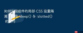 如何实现组件的局部 css 变量隔离?利用 :deep() 与 :slotted() 的技巧