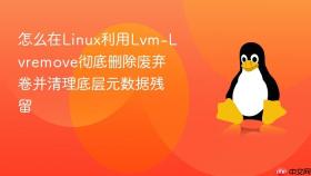 怎么在Linux利用Lvm-Lvremove彻底删除废弃卷并清理底层元数据残留