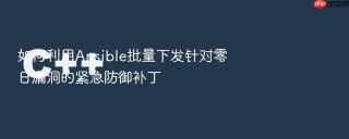 如何利用Ansible批量下发针对零日漏洞的紧急防御补丁