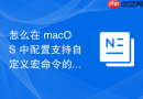 怎么在 macOS 中配置支持自定义宏命令的终端快捷方式