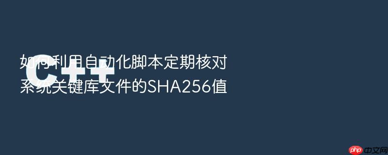如何利用自动化脚本定期核对系统关键库文件的sha256值